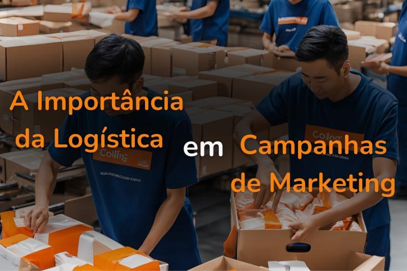 A Importância da Logística de Materiais Promocionais em Campanhas de Marketing